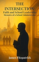 The Intersection of Faith and School Leadership: Memoirs of a School Administrator 1969506679 Book Cover