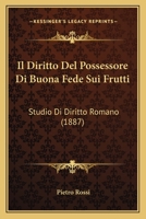 Il Diritto Del Possessore Di Buona Fede Sui Frutti: Studio Di Diritto Romano (1887) 1148470964 Book Cover