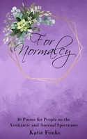For Normalcy: 30 Poems for People on the Aromantic and Asexual Spectrums B0BRH815ZM Book Cover