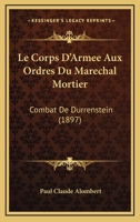 Le Corps D'Armee Aux Ordres Du Marechal Mortier: Combat De Durrenstein (1897) 1168467780 Book Cover