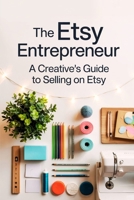 The Etsy Entrepreneur: A Creative’s Guide to Selling on Etsy B0F4CCY89W Book Cover