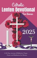 Catholic Lenten Devotional for Women 2025: Finding Peace and Purpose Through Lent and Resurrection B0DZWW1TP8 Book Cover