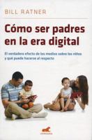 Como Ser Padres En La Era Digital: El Verdadero Efecto de Los Medios Sobre Los Ni�os Y Que Puede Hacerse Al Respecto/ Parenting for the Digital Age 6074808090 Book Cover