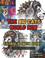 The Big Cat's World Now: A Relaxing Coloring Odyssey for Kids, Teens, and Adults - Embracing Technology with Mindful and Relaxing Patterns and Majestic Wildcats B0CMV85Y8K Book Cover