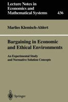 Bargaining in Economic and Ethical Environments. An Experimental Study and Normative Solution Concepts (Lecture Notes in Economics and Mathematical Systems , Vol 436) 3540610480 Book Cover