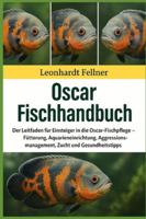OSCAR FISCHHANDBUCH: Der Leitfaden für Einsteiger in die Oscar-Fischpflege – Fütterung, Aquarieneinrichtung, Aggressionsmanagement, Zucht und Gesundheitstipps B0G4GVN18V Book Cover
