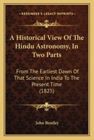 A Historical View Of The Hindu Astronomy, In Two Parts: From The Earliest Dawn Of That Science In India To The Present Time 1104593734 Book Cover