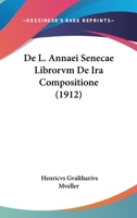 De L. Annaei Senecae Librorvm De Ira Compositione (1912) 1160392870 Book Cover