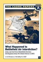 What Happened to Battlefield Air Interdiction? Army and Air Force Battlefield Doctrine Development from Pre-Desert Storm to 2001: CADRE Paper No. 17 1479196843 Book Cover