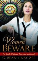 Women Beware: For Single, Widowed, Depressed, and Lonely 1449797059 Book Cover