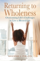 Returning to Wholeness : Overcoming Life's Challenges to Live a Blessed Life 1953497020 Book Cover