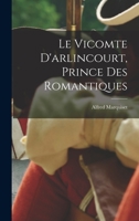 Le Vicomte D'arlincourt, Prince Des Romantiques 1019322446 Book Cover