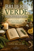 BRUJERÍA VERDE MEDITERRÁNEA: Rituales con hierbas, sal, luna y plantas protectoras (Spanish Edition) B0GZT6TSF5 Book Cover