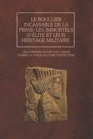Le bouclier incassable de la Perse: les immortels d’élite et leur héritage militaire: Les guerriers qui ne sont jamais tombés : la force militaire d’élite perse (French Edition) B0DYYHJ9ZH Book Cover