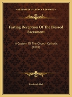 Fasting Reception Of The Blessed Sacrament: A Custom Of The Church Catholic (1882) 1104055333 Book Cover