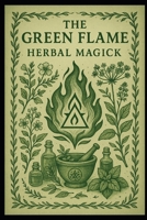 The Green Flame: Herbal Magick (The House Of Ravenbrook) B0FJ1DYRC4 Book Cover
