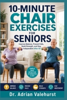 10-Minute Chair Exercises for Seniors: Improve Balance, Prevent Falls, Build Strength, and Stay Independent After 60 B0H6WVM3HP Book Cover
