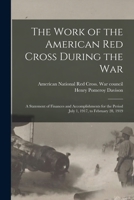 The Work of the American Red Cross During the War: a Statement of Finances and Accomplishments for the Period July 1, 1917, to February 28, 1919 1015034748 Book Cover