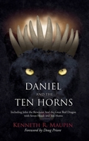 Daniel and The Ten Horns: Including John the Revelator And the Great Red Dragon with Seven Heads and Ten Horns 1662847858 Book Cover