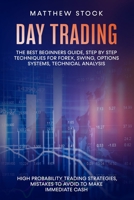 Day Trading: The Best Beginners Guide, Step by Step Techniques for Forex, Swing, Options Systems, Technical Analysis, High Probability Trading Strategies, Mistakes to Avoid to Make Immediate Cash B087SHDJGQ Book Cover