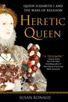 Heretic Queen: Queen Elizabeth I and the Wars of Religion 0312645384 Book Cover