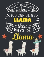 Always Be Yourself Unless You Can Be a Llama Then Always Be a Llama: Pretty Llama Gift for Women: Cute Motivational Llama Notebook For Girls to Write In Funny Large Blank Lined Alpaca Notebook Beautif 1690937823 Book Cover