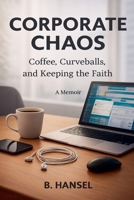 Corporate Chaos: Coffee, Curveballs & Keeping the Faith B0GRCV39Z7 Book Cover