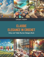 Classic Elegance in Crochet: Doily and Table Runner Designs Book B0CV4HBD2V Book Cover