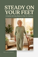 Steady On Your Feet: A Gentle 28-Day Balance Plan for Seniors Who Feel Unsteady or Afraid of Falling B0HFKYXT9N Book Cover
