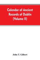 Calendar of ancient records of Dublin, in the possession of the municipal corporation of that city (Volume II) 9353607191 Book Cover