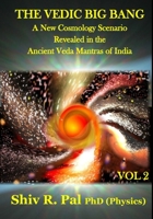 THE VEDIC BIG BANG © : A New Cosmology Scenario Revealed in the Ancient Veda Mantras of India - VOLUME 2 1999097939 Book Cover