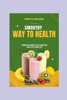 Smoothy Your Way To Health: Harness the Power of Leafy Greens and Fruits for a Vibrant Life B0CH2FX6DJ Book Cover