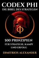 CODEX PHI - DIE BIBEL DES STRATEGEN: 500 PRINZIPIEN FÜR STRATEGIE, KAMPF UND ERFOLG (German Edition) 3982777925 Book Cover
