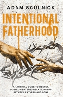 Intentional Fatherhood: A Tactical Guide To Deeper, Gospel-Centered Relationships Between Fathers And Sons B0CS3M6C2K Book Cover
