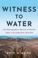 Witness to Water: One Photographer's Mission to Defend the Colorado River 1950253511 Book Cover