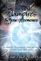 Emotional Vampires and Your Hormones: An Holistic Physician's View on How Stress Affects Your Well-Being and What You Can Do About It 1452581754 Book Cover