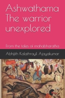 Ashwathama The warrior unexplored: From the tales of mahabharatha B085DV154P Book Cover
