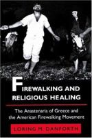 Firewalking and Religious Healing: The Anastenaria of Greece and the American Firewalking Movement (Princeton Modern Greek Studies) 0691028532 Book Cover