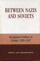 Between Nazis and Soviets: Occupation Politics in Poland, 1939-1947 0739104845 Book Cover