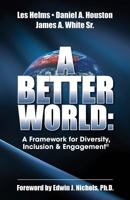 A Better World: A Framework for Diversity, Inclusion & Engagement 0989171256 Book Cover