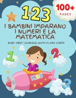 123 I Bambini Imparano I Numeri e la Matematica Baby First Learning Math Flash Cards: Easy Math Counters Numbers Books Practice tracing dot to dot wit B08BWFL1G7 Book Cover