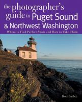 The Photographer's Guide to the Puget Sound & Northwest Washington: Where to Find the Perfect Shots and How to Take Them 0881507563 Book Cover