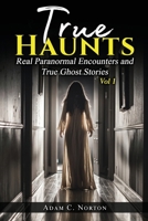 True Haunts - Vol 1: Real Paranormal Encounters and True Ghost Stories B0DYP2T137 Book Cover