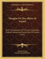 Thoughts On The Affairs Of Ireland: With The Speeches Of The Lord Chancellor, Cardinal Wolsey, And Gerald, Earl Of Kildare 112004345X Book Cover