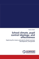 School climate, pupil control ideology, and effectiveness: Exploring the means and end of schools' survival, development, and growth 3838300181 Book Cover