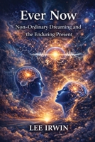 Ever Now: Non-Ordinary Dreaming and the Enduring Present 1939790808 Book Cover
