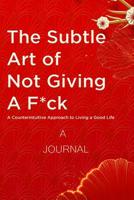 A Journal The Subtle Art of Not Giving a F*ck: A Counterintuitive Approach to Living a Good Life: (A Gratitude Journal) 1950171833 Book Cover