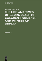 Viscount Goschen: The Life and Times of Georg Joachim Goschen, Publisher and Printer of Leipzig. Volume 2 3112396731 Book Cover