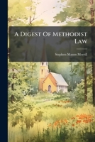 A digest of Methodist law, or, Helps in the administration of the discipline of the Methodist Episcopal Church. 1240095902 Book Cover
