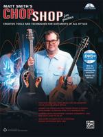 Matt Smith's Chop Shop for Guitar: Creative Tools and Techniques for Guitarists of All Styles, Book & Online Video/Audio 1470617609 Book Cover